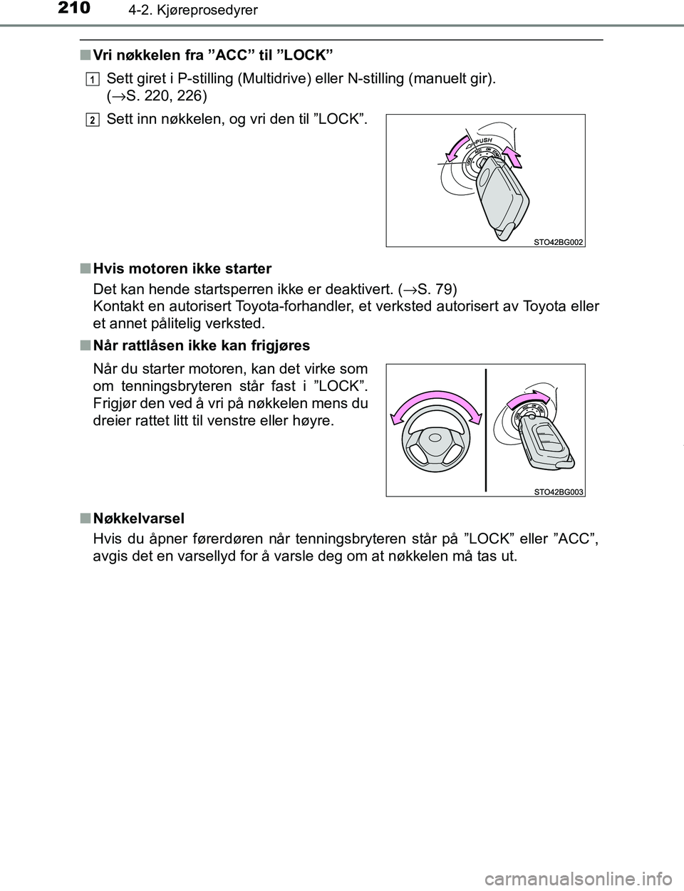 TOYOTA C-HR 2017 Instruksjoner for bruk (in Norwegian) 2104-2. Kjøreprosedyrer
C-HR_OM_Europe_OM10528NO
nVri nøkkelen fra ”ACC” til ”LOCK”
Sett giret i P-stilling (Multidrive) eller N-stilling (manuelt gir).
(→S. 220, 226)
n Hvis motoren ikke TOYOTA C-HR 2017 Instruksjoner for bruk (in Norwegian) 2104-2. Kjøreprosedyrer
C-HR_OM_Europe_OM10528NO
nVri nøkkelen fra ”ACC” til ”LOCK”
Sett giret i P-stilling (Multidrive) eller N-stilling (manuelt gir).
(→S. 220, 226)
n Hvis motoren ikke
