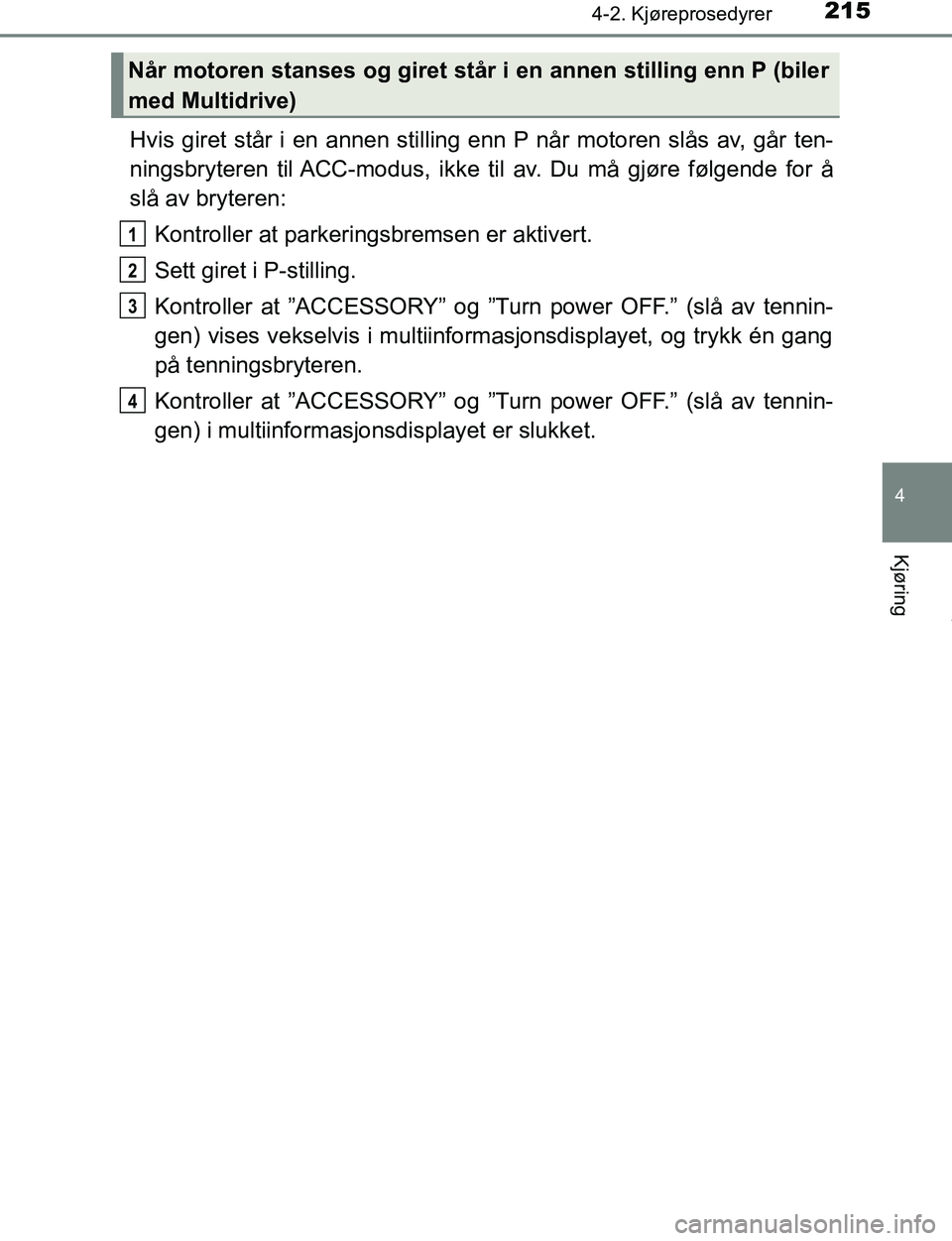 TOYOTA C-HR 2017 Instruksjoner for bruk (in Norwegian) 2154-2. Kjøreprosedyrer
4
Kjøring
C-HR_OM_Europe_OM10528NO
Hvis giret står i en annen stilling enn P når motoren slås av, går ten-
ningsbryteren til ACC-modus, ikke ti l av. Du må gjøre følge TOYOTA C-HR 2017 Instruksjoner for bruk (in Norwegian) 2154-2. Kjøreprosedyrer
4
Kjøring
C-HR_OM_Europe_OM10528NO
Hvis giret står i en annen stilling enn P når motoren slås av, går ten-
ningsbryteren til ACC-modus, ikke ti l av. Du må gjøre følge