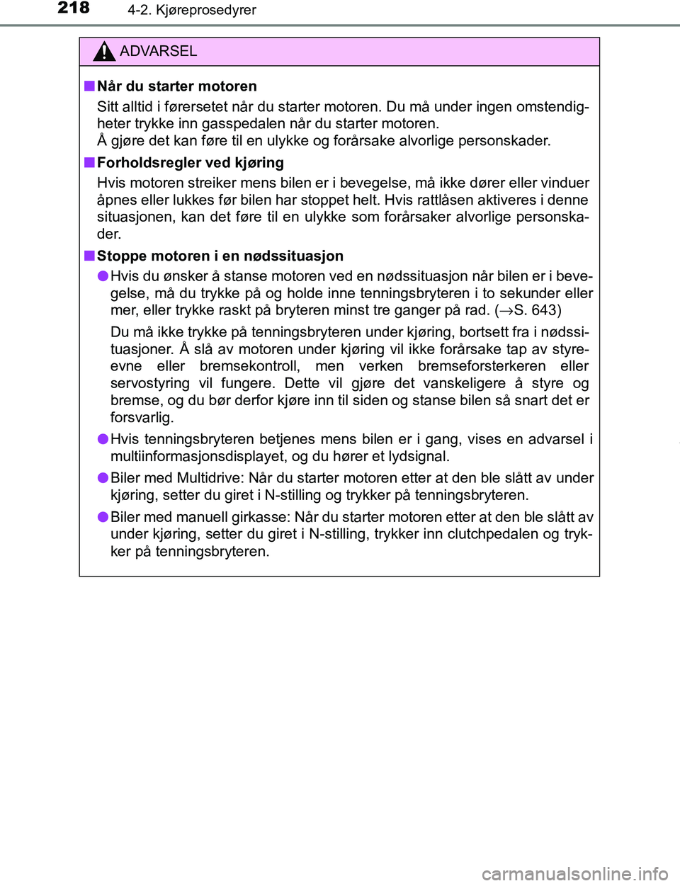 TOYOTA C-HR 2017  Instruksjoner for bruk (in Norwegian) 2184-2. Kjøreprosedyrer
C-HR_OM_Europe_OM10528NO
ADVARSEL
n Når du starter motoren
Sitt alltid i førersetet når du starter motoren. Du må under ingen omstendig-
heter trykke inn gasspedalen når 