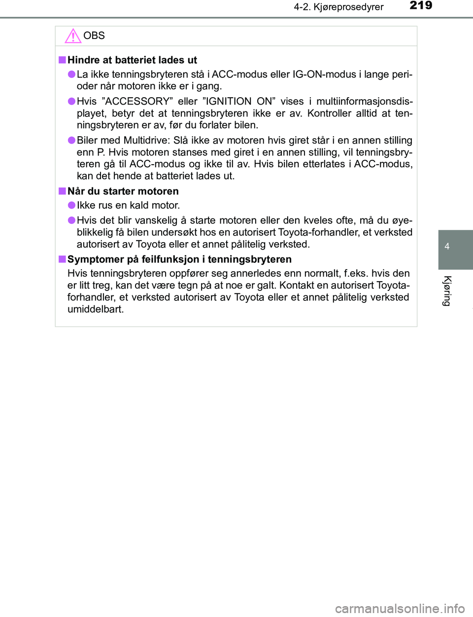 TOYOTA C-HR 2017 Instruksjoner for bruk (in Norwegian) 2194-2. Kjøreprosedyrer
4
Kjøring
C-HR_OM_Europe_OM10528NOOBS
n
Hindre at batteriet lades ut
l La ikke tenningsbryteren stå i ACC-modus eller IG-ON-modus i lange peri-
oder når motoren ikke er i g TOYOTA C-HR 2017 Instruksjoner for bruk (in Norwegian) 2194-2. Kjøreprosedyrer
4
Kjøring
C-HR_OM_Europe_OM10528NOOBS
n
Hindre at batteriet lades ut
l La ikke tenningsbryteren stå i ACC-modus eller IG-ON-modus i lange peri-
oder når motoren ikke er i g