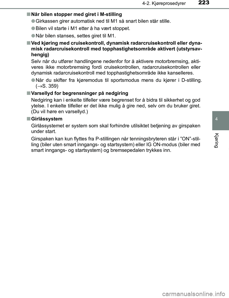 TOYOTA C-HR 2017  Instruksjoner for bruk (in Norwegian) 2234-2. Kjøreprosedyrer
4
Kjøring
C-HR_OM_Europe_OM10528NOn
Når bilen stopper med giret i M-stilling
lGirkassen girer automatisk ned til M1 så snart bilen står stille.
l Bilen vil starte i M1 ett
