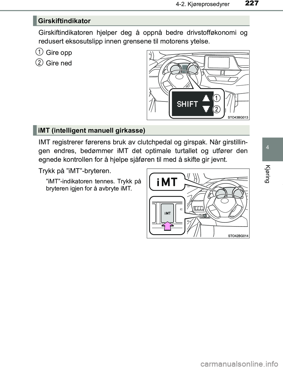TOYOTA C-HR 2017 Instruksjoner for bruk (in Norwegian) 2274-2. Kjøreprosedyrer
4
Kjøring
C-HR_OM_Europe_OM10528NO
Girskiftindikatoren hjelper deg å oppnå bedre drivstofføkonomi og
redusert eksosutslipp innen grensene til motorens ytelse.Gire opp
Gire TOYOTA C-HR 2017 Instruksjoner for bruk (in Norwegian) 2274-2. Kjøreprosedyrer
4
Kjøring
C-HR_OM_Europe_OM10528NO
Girskiftindikatoren hjelper deg å oppnå bedre drivstofføkonomi og
redusert eksosutslipp innen grensene til motorens ytelse.Gire opp
Gire