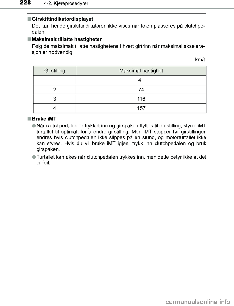 TOYOTA C-HR 2017 Instruksjoner for bruk (in Norwegian) 2284-2. Kjøreprosedyrer
C-HR_OM_Europe_OM10528NO
nGirskiftindikatordisplayet
Det kan hende girskiftindikatoren ikke vises når foten plasseres på clutchpe-
dalen.
n Maksimalt tillatte hastigheter
F TOYOTA C-HR 2017 Instruksjoner for bruk (in Norwegian) 2284-2. Kjøreprosedyrer
C-HR_OM_Europe_OM10528NO
nGirskiftindikatordisplayet
Det kan hende girskiftindikatoren ikke vises når foten plasseres på clutchpe-
dalen.
n Maksimalt tillatte hastigheter
F