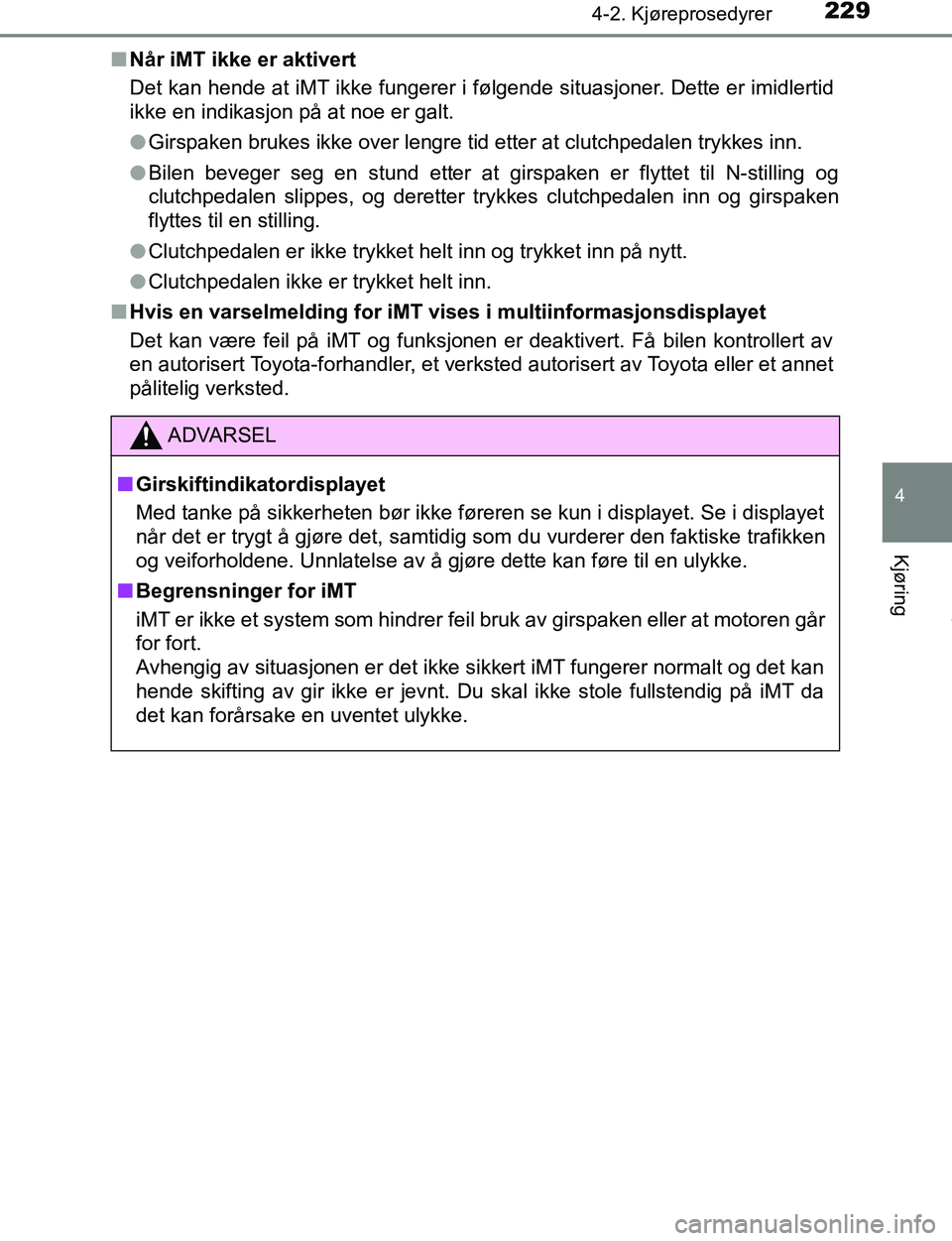 TOYOTA C-HR 2017 Instruksjoner for bruk (in Norwegian) 2294-2. Kjøreprosedyrer
4
Kjøring
C-HR_OM_Europe_OM10528NOn
Når iMT ikke er aktivert
Det kan hende at iMT ikke fungerer i følgende situasjoner. Dette er imidlertid
ikke en indikasjon på at noe er TOYOTA C-HR 2017 Instruksjoner for bruk (in Norwegian) 2294-2. Kjøreprosedyrer
4
Kjøring
C-HR_OM_Europe_OM10528NOn
Når iMT ikke er aktivert
Det kan hende at iMT ikke fungerer i følgende situasjoner. Dette er imidlertid
ikke en indikasjon på at noe er