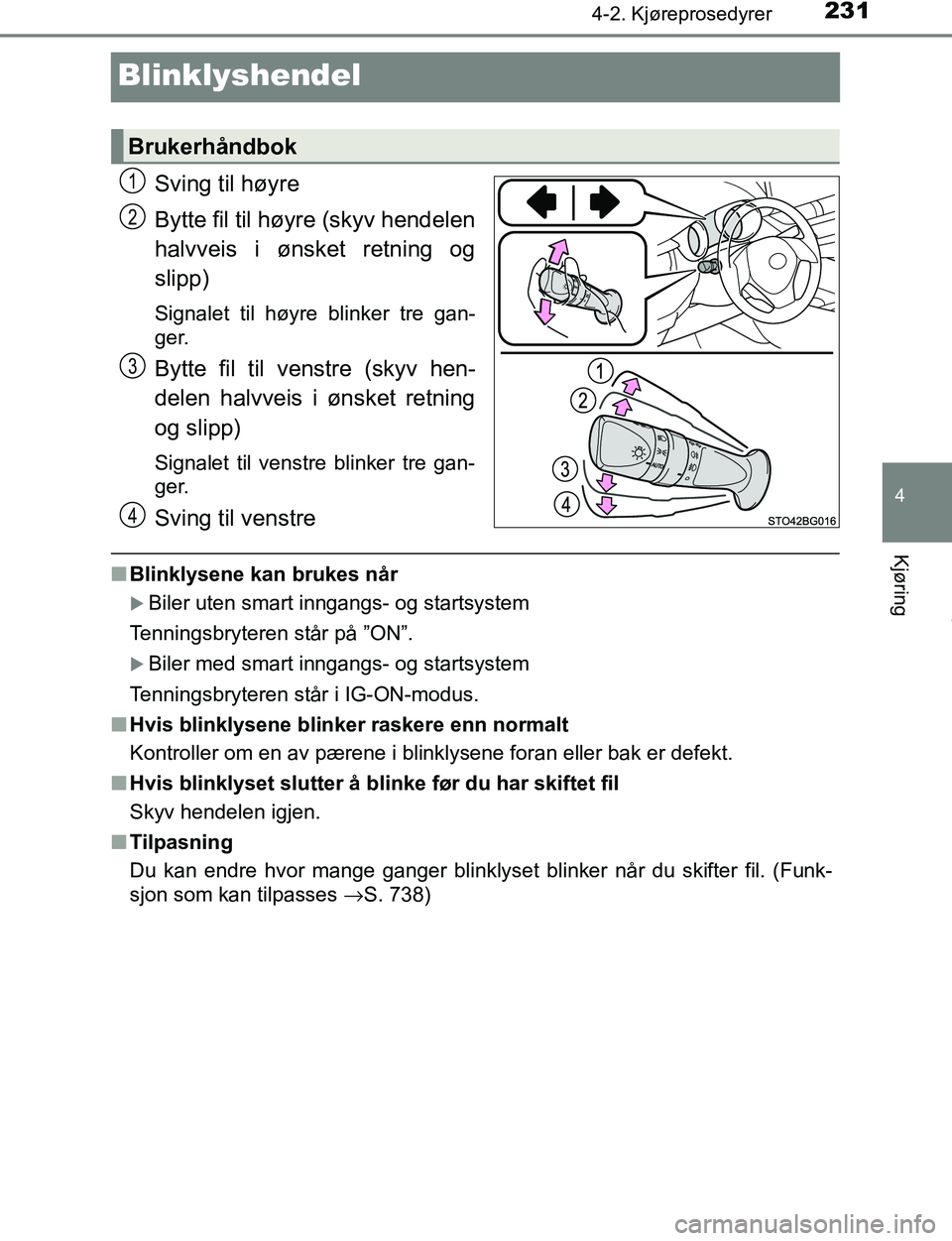 TOYOTA C-HR 2017 Instruksjoner for bruk (in Norwegian) 231
4
4-2. Kjøreprosedyrer
Kjøring
C-HR_OM_Europe_OM10528NO
Blinklyshendel
Sving til høyre
Bytte fil til høyre (skyv hendelen
halvveis i ønsket retning og
slipp)
Signalet til høyre blinker tre g TOYOTA C-HR 2017 Instruksjoner for bruk (in Norwegian) 231
4
4-2. Kjøreprosedyrer
Kjøring
C-HR_OM_Europe_OM10528NO
Blinklyshendel
Sving til høyre
Bytte fil til høyre (skyv hendelen
halvveis i ønsket retning og
slipp)
Signalet til høyre blinker tre g