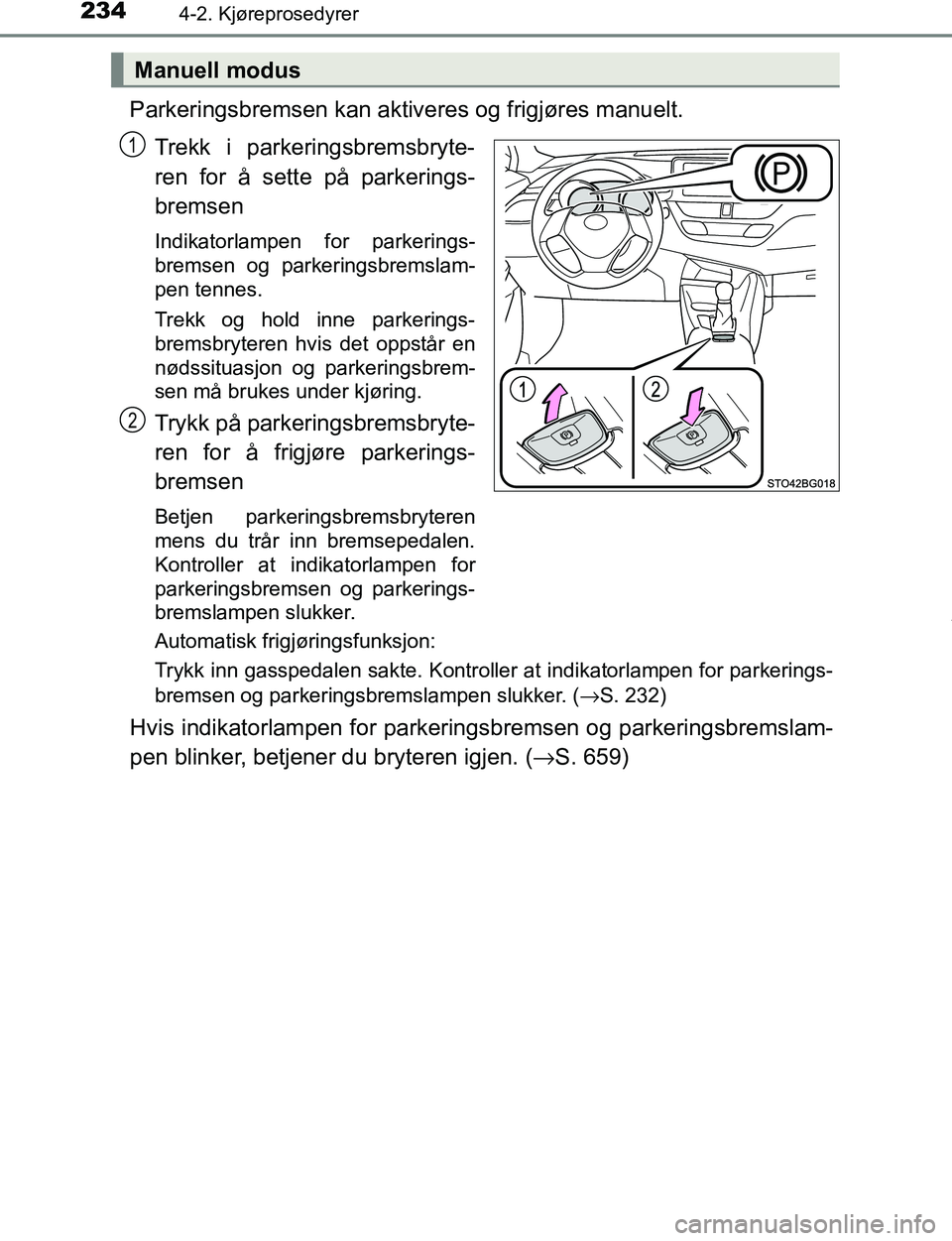 TOYOTA C-HR 2017 Instruksjoner for bruk (in Norwegian) 2344-2. Kjøreprosedyrer
C-HR_OM_Europe_OM10528NO
Parkeringsbremsen kan aktiveres og frigjøres manuelt.Trekk i parkeringsbremsbryte-
ren for å sette på parkerings-
bremsen
Indikatorlampen for parke TOYOTA C-HR 2017 Instruksjoner for bruk (in Norwegian) 2344-2. Kjøreprosedyrer
C-HR_OM_Europe_OM10528NO
Parkeringsbremsen kan aktiveres og frigjøres manuelt.Trekk i parkeringsbremsbryte-
ren for å sette på parkerings-
bremsen
Indikatorlampen for parke