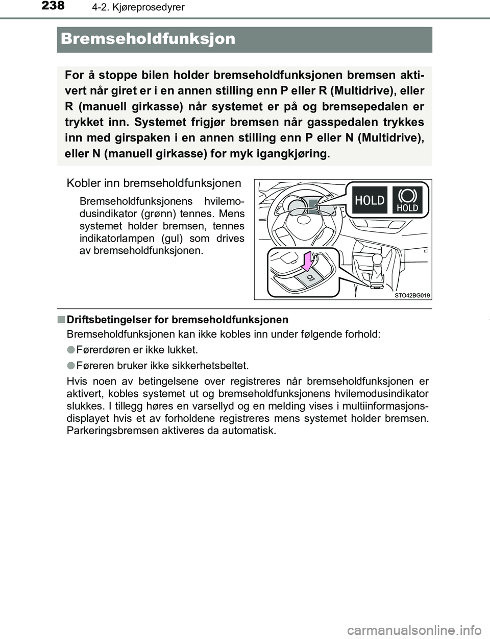 TOYOTA C-HR 2017 Instruksjoner for bruk (in Norwegian) 2384-2. Kjøreprosedyrer
C-HR_OM_Europe_OM10528NO
Bremseholdfunksjon
Kobler inn bremseholdfunksjonen
Bremseholdfunksjonens hvilemo-
dusindikator (grønn) tennes. Mens
systemet holder bremsen, tennes
i TOYOTA C-HR 2017 Instruksjoner for bruk (in Norwegian) 2384-2. Kjøreprosedyrer
C-HR_OM_Europe_OM10528NO
Bremseholdfunksjon
Kobler inn bremseholdfunksjonen
Bremseholdfunksjonens hvilemo-
dusindikator (grønn) tennes. Mens
systemet holder bremsen, tennes
i
