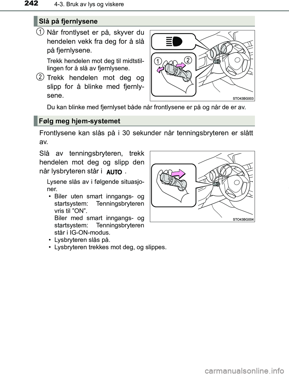 TOYOTA C-HR 2017 Instruksjoner for bruk (in Norwegian) 2424-3. Bruk av lys og viskere
C-HR_OM_Europe_OM10528NO
Når frontlyset er på, skyver du
hendelen vekk fra deg for å slå
på fjernlysene.
Trekk hendelen mot deg til midtstil-
lingen for å slå av TOYOTA C-HR 2017 Instruksjoner for bruk (in Norwegian) 2424-3. Bruk av lys og viskere
C-HR_OM_Europe_OM10528NO
Når frontlyset er på, skyver du
hendelen vekk fra deg for å slå
på fjernlysene.
Trekk hendelen mot deg til midtstil-
lingen for å slå av