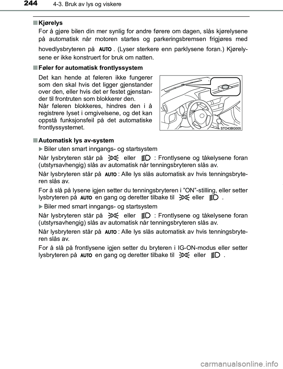 TOYOTA C-HR 2017 Instruksjoner for bruk (in Norwegian) 2444-3. Bruk av lys og viskere
C-HR_OM_Europe_OM10528NO
nKjørelys
For å gjøre bilen din mer synlig for andre førere om dagen, slås kjørelysene
på automatisk når motoren startes og parkeringsbr TOYOTA C-HR 2017 Instruksjoner for bruk (in Norwegian) 2444-3. Bruk av lys og viskere
C-HR_OM_Europe_OM10528NO
nKjørelys
For å gjøre bilen din mer synlig for andre førere om dagen, slås kjørelysene
på automatisk når motoren startes og parkeringsbr