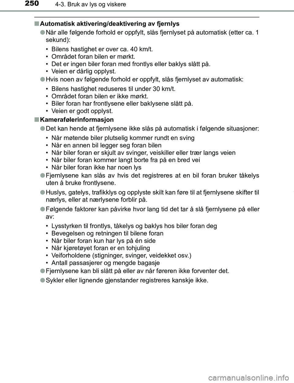 TOYOTA C-HR 2017 Instruksjoner for bruk (in Norwegian) 2504-3. Bruk av lys og viskere
C-HR_OM_Europe_OM10528NO
nAutomatisk aktivering/deaktivering av fjernlys
lNår alle følgende forhold er oppfylt, slås fjernlyset på automatisk (etter ca. 1
sekund):
TOYOTA C-HR 2017 Instruksjoner for bruk (in Norwegian) 2504-3. Bruk av lys og viskere
C-HR_OM_Europe_OM10528NO
nAutomatisk aktivering/deaktivering av fjernlys
lNår alle følgende forhold er oppfylt, slås fjernlyset på automatisk (etter ca. 1
sekund):