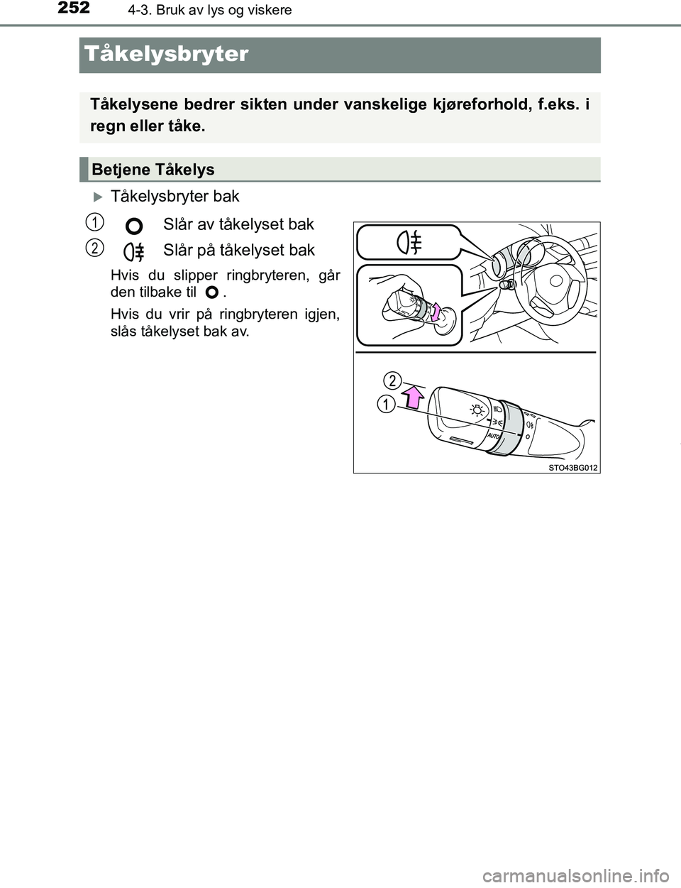 TOYOTA C-HR 2017 Instruksjoner for bruk (in Norwegian) 2524-3. Bruk av lys og viskere
C-HR_OM_Europe_OM10528NO
Tåkelysbryter
Tåkelysbryter bakSlår av tåkelyset bak
Slår på tåkelyset bak
Hvis du slipper ringbryteren, går
den tilbake til .
Hvis TOYOTA C-HR 2017 Instruksjoner for bruk (in Norwegian) 2524-3. Bruk av lys og viskere
C-HR_OM_Europe_OM10528NO
Tåkelysbryter
Tåkelysbryter bakSlår av tåkelyset bak
Slår på tåkelyset bak
Hvis du slipper ringbryteren, går
den tilbake til .
Hvis