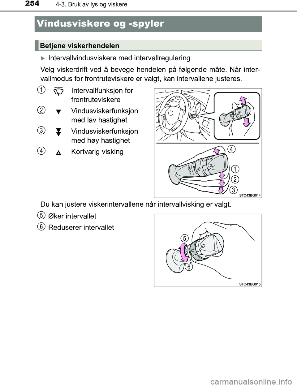 TOYOTA C-HR 2017 Instruksjoner for bruk (in Norwegian) 2544-3. Bruk av lys og viskere
C-HR_OM_Europe_OM10528NO
Vindusviskere og -spyler
Intervallvindusviskere med intervallregulering
Velg viskerdrift ved å bevege hendelen på følgende måte. Når int TOYOTA C-HR 2017 Instruksjoner for bruk (in Norwegian) 2544-3. Bruk av lys og viskere
C-HR_OM_Europe_OM10528NO
Vindusviskere og -spyler
Intervallvindusviskere med intervallregulering
Velg viskerdrift ved å bevege hendelen på følgende måte. Når int