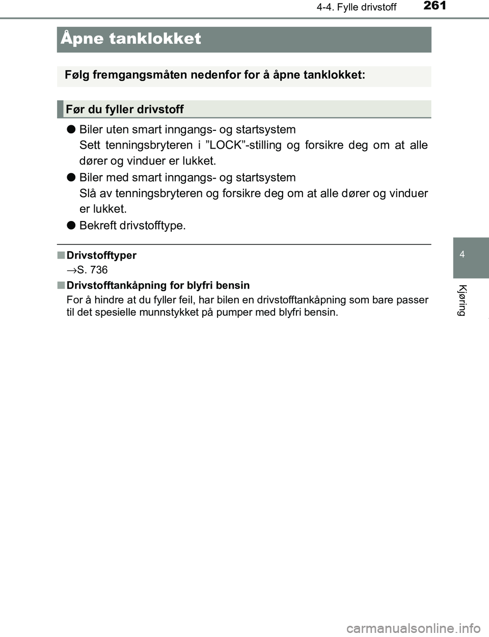 TOYOTA C-HR 2017 Instruksjoner for bruk (in Norwegian) 261
4
4-4. Fylle drivstoff
Kjøring
C-HR_OM_Europe_OM10528NO
Åpne tanklokket
lBiler uten smart inngangs- og startsystem
Sett tenningsbryteren i ”LOCK”-stilling og forsikre deg om at alle
dører o TOYOTA C-HR 2017 Instruksjoner for bruk (in Norwegian) 261
4
4-4. Fylle drivstoff
Kjøring
C-HR_OM_Europe_OM10528NO
Åpne tanklokket
lBiler uten smart inngangs- og startsystem
Sett tenningsbryteren i ”LOCK”-stilling og forsikre deg om at alle
dører o