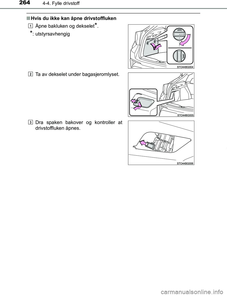 TOYOTA C-HR 2017 Instruksjoner for bruk (in Norwegian) 2644-4. Fylle drivstoff
C-HR_OM_Europe_OM10528NO
nHvis du ikke kan åpne drivstoffluken
Åpne bakluken og dekselet
*.
*: utstyrsavhengig
Ta av dekselet under bagasjeromlyset.
Dra spaken bakover og kon TOYOTA C-HR 2017 Instruksjoner for bruk (in Norwegian) 2644-4. Fylle drivstoff
C-HR_OM_Europe_OM10528NO
nHvis du ikke kan åpne drivstoffluken
Åpne bakluken og dekselet
*.
*: utstyrsavhengig
Ta av dekselet under bagasjeromlyset.
Dra spaken bakover og kon