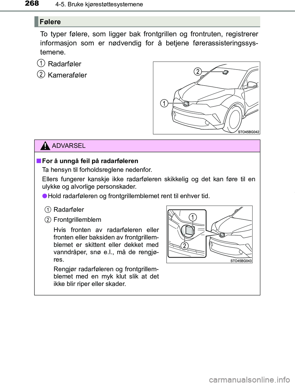 TOYOTA C-HR 2017 Instruksjoner for bruk (in Norwegian) 2684-5. Bruke kjørestøttesystemene
C-HR_OM_Europe_OM10528NO
To typer følere, som ligger bak frontgrillen og frontruten, registrerer
informasjon som er nødvendig for å betjene førerassisteringssy TOYOTA C-HR 2017 Instruksjoner for bruk (in Norwegian) 2684-5. Bruke kjørestøttesystemene
C-HR_OM_Europe_OM10528NO
To typer følere, som ligger bak frontgrillen og frontruten, registrerer
informasjon som er nødvendig for å betjene førerassisteringssy
