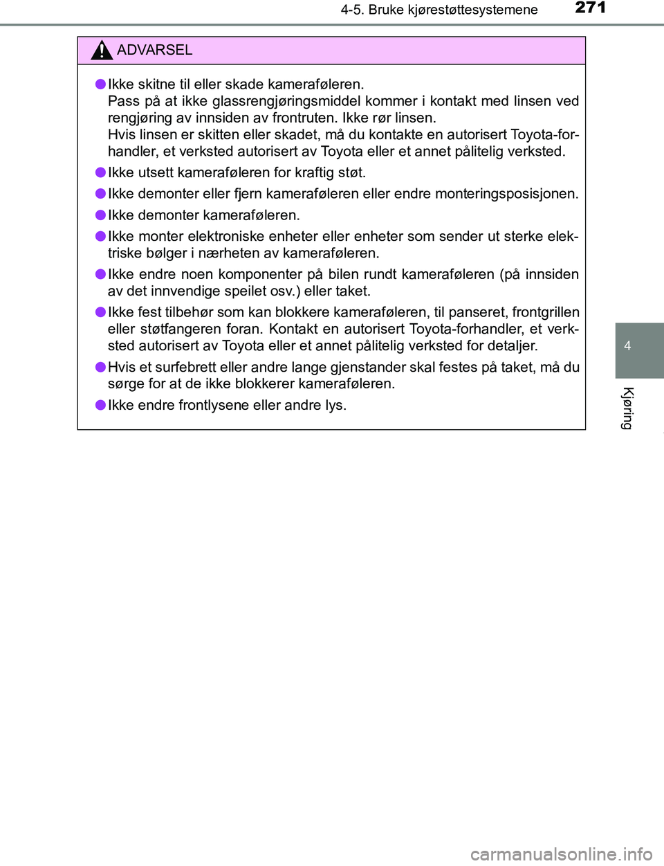 TOYOTA C-HR 2017 Instruksjoner for bruk (in Norwegian) 2714-5. Bruke kjørestøttesystemene
4
Kjøring
C-HR_OM_Europe_OM10528NO
ADVARSEL
l Ikke skitne til eller skade kameraføleren.
Pass på at ikke glassrengjøringsmiddel kommer i kontakt med linsen ve TOYOTA C-HR 2017 Instruksjoner for bruk (in Norwegian) 2714-5. Bruke kjørestøttesystemene
4
Kjøring
C-HR_OM_Europe_OM10528NO
ADVARSEL
l Ikke skitne til eller skade kameraføleren.
Pass på at ikke glassrengjøringsmiddel kommer i kontakt med linsen ve