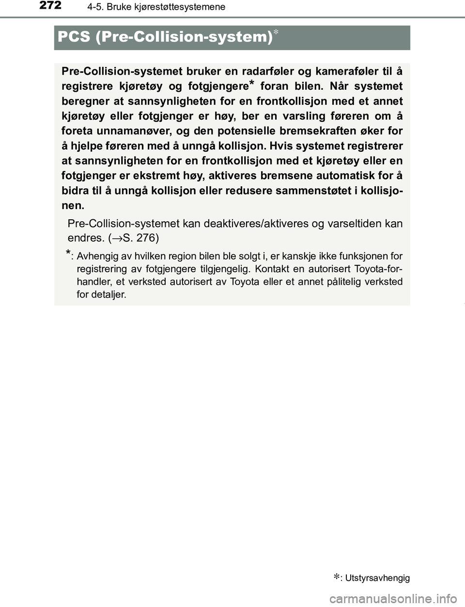 TOYOTA C-HR 2017 Instruksjoner for bruk (in Norwegian) 2724-5. Bruke kjørestøttesystemene
C-HR_OM_Europe_OM10528NO
PCS (Pre-Collision-system)∗
∗: Utstyrsavhengig
Pre-Collision-systemet bruker en radarføler og kameraføler til å
registrere kjøret TOYOTA C-HR 2017 Instruksjoner for bruk (in Norwegian) 2724-5. Bruke kjørestøttesystemene
C-HR_OM_Europe_OM10528NO
PCS (Pre-Collision-system)∗
∗: Utstyrsavhengig
Pre-Collision-systemet bruker en radarføler og kameraføler til å
registrere kjøret