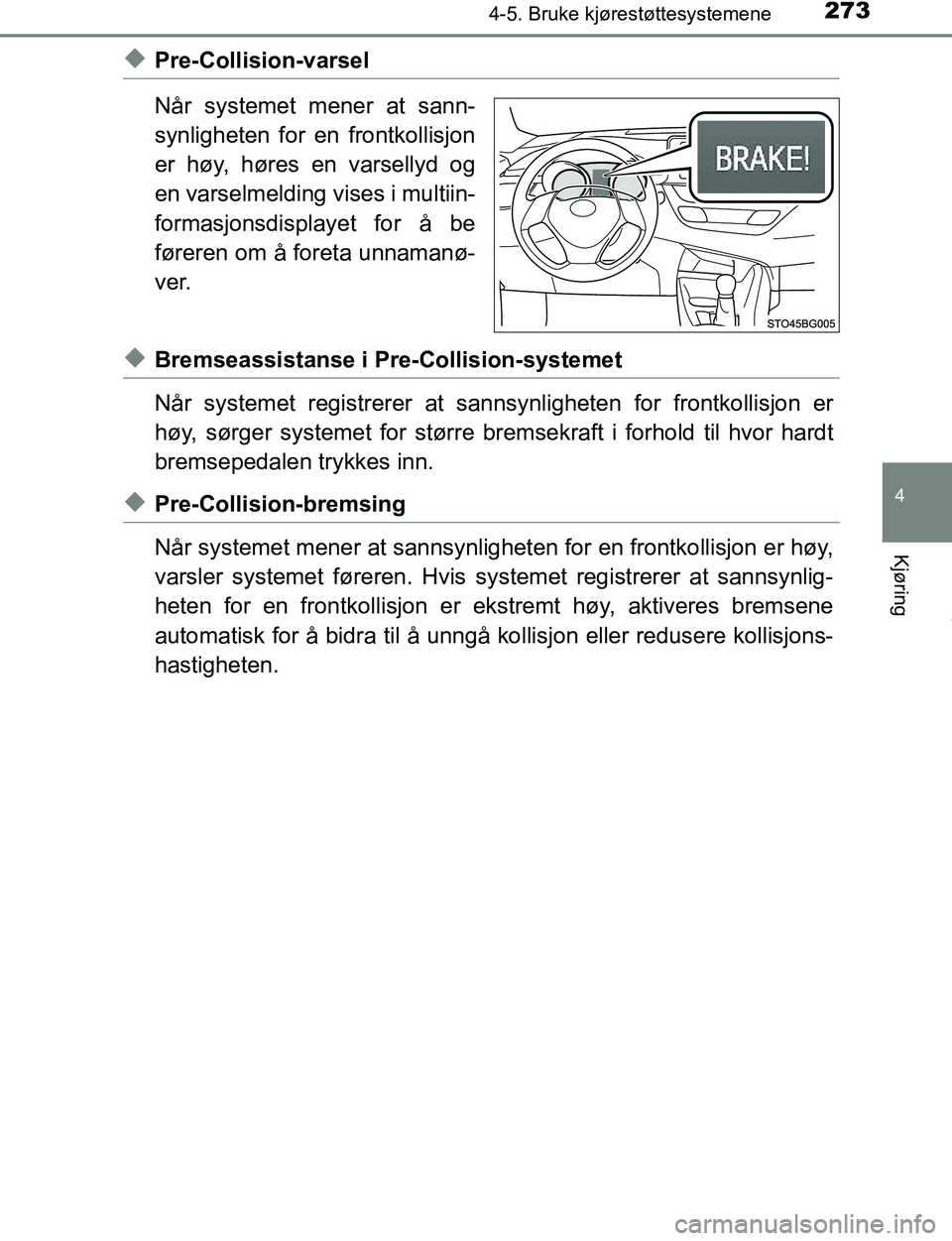 TOYOTA C-HR 2017 Instruksjoner for bruk (in Norwegian) 2734-5. Bruke kjørestøttesystemene
4
Kjøring
C-HR_OM_Europe_OM10528NO
uPre-Collision-varsel
Når systemet mener at sann-
synligheten for en frontkollisjon
er høy, høres en varsellyd og
en varselm TOYOTA C-HR 2017 Instruksjoner for bruk (in Norwegian) 2734-5. Bruke kjørestøttesystemene
4
Kjøring
C-HR_OM_Europe_OM10528NO
uPre-Collision-varsel
Når systemet mener at sann-
synligheten for en frontkollisjon
er høy, høres en varsellyd og
en varselm