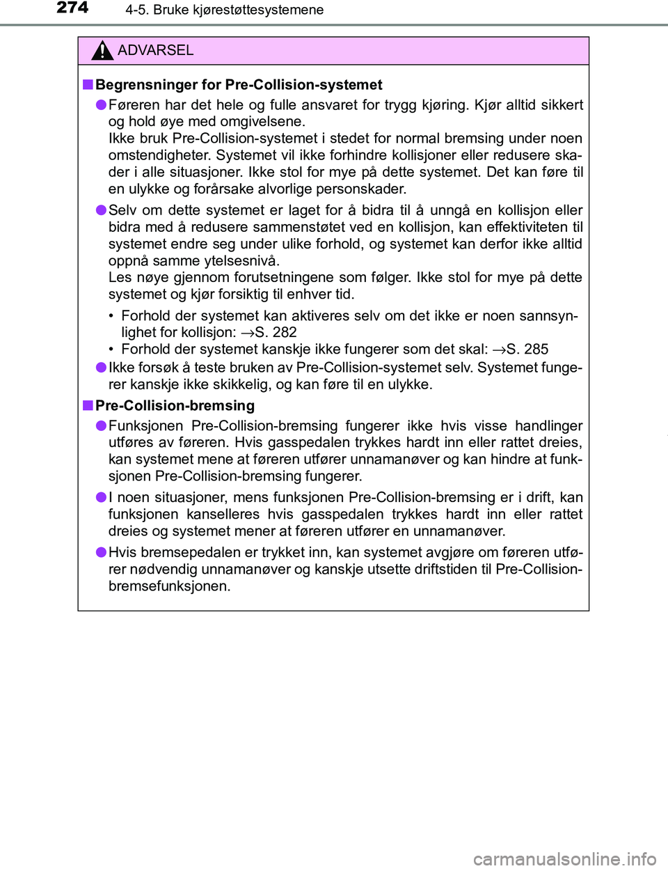 TOYOTA C-HR 2017 Instruksjoner for bruk (in Norwegian) 2744-5. Bruke kjørestøttesystemene
C-HR_OM_Europe_OM10528NO
ADVARSEL
n Begrensninger for Pre-Collision-systemet
l Føreren har det hele og fulle ansvaret for trygg kjøring. Kjør alltid sikkert
og TOYOTA C-HR 2017 Instruksjoner for bruk (in Norwegian) 2744-5. Bruke kjørestøttesystemene
C-HR_OM_Europe_OM10528NO
ADVARSEL
n Begrensninger for Pre-Collision-systemet
l Føreren har det hele og fulle ansvaret for trygg kjøring. Kjør alltid sikkert
og