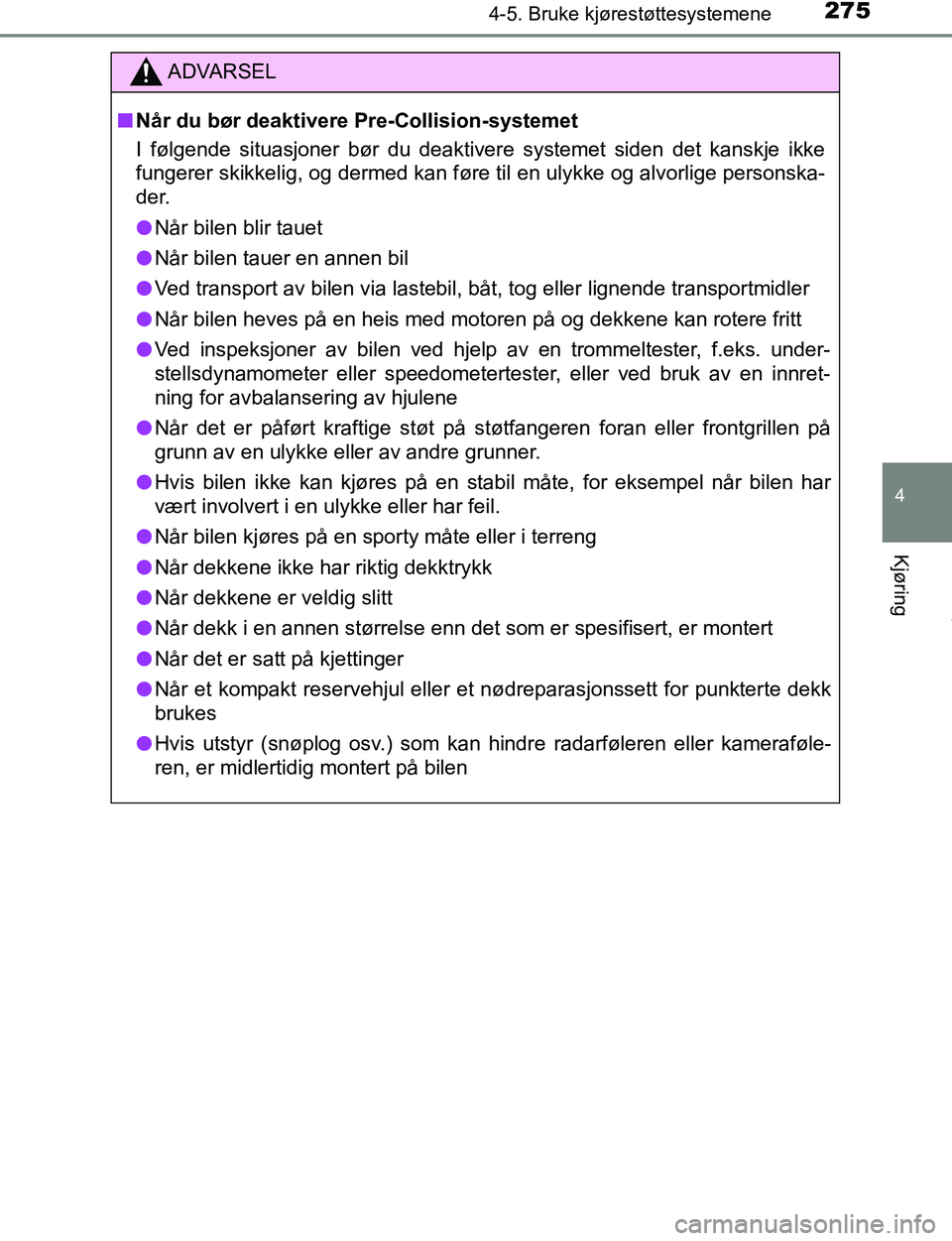 TOYOTA C-HR 2017 Instruksjoner for bruk (in Norwegian) 2754-5. Bruke kjørestøttesystemene
4
Kjøring
C-HR_OM_Europe_OM10528NO
ADVARSEL
n Når du bør deaktivere Pre-Collision-systemet
I følgende situasjoner bør du deaktivere systemet siden det kanskj TOYOTA C-HR 2017 Instruksjoner for bruk (in Norwegian) 2754-5. Bruke kjørestøttesystemene
4
Kjøring
C-HR_OM_Europe_OM10528NO
ADVARSEL
n Når du bør deaktivere Pre-Collision-systemet
I følgende situasjoner bør du deaktivere systemet siden det kanskj
