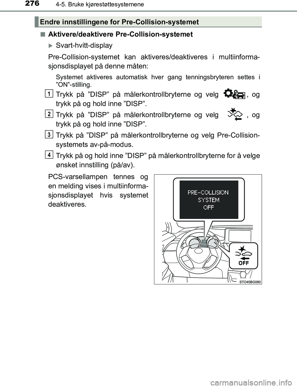 TOYOTA C-HR 2017 Instruksjoner for bruk (in Norwegian) 2764-5. Bruke kjørestøttesystemene
C-HR_OM_Europe_OM10528NOn
Aktivere/deaktivere Pre-Collision-systemet
Svart-hvitt-display
Pre-Collision-systemet kan aktiveres/deaktiveres i multiinforma-
sjonsd TOYOTA C-HR 2017 Instruksjoner for bruk (in Norwegian) 2764-5. Bruke kjørestøttesystemene
C-HR_OM_Europe_OM10528NOn
Aktivere/deaktivere Pre-Collision-systemet
Svart-hvitt-display
Pre-Collision-systemet kan aktiveres/deaktiveres i multiinforma-
sjonsd