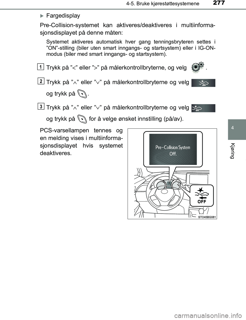 TOYOTA C-HR 2017 Instruksjoner for bruk (in Norwegian) 2774-5. Bruke kjørestøttesystemene
4
Kjøring
C-HR_OM_Europe_OM10528NO
Fargedisplay
Pre-Collision-systemet kan aktiveres/deaktiveres i multiinforma-
sjonsdisplayet på denne måten:
Systemet akti TOYOTA C-HR 2017 Instruksjoner for bruk (in Norwegian) 2774-5. Bruke kjørestøttesystemene
4
Kjøring
C-HR_OM_Europe_OM10528NO
Fargedisplay
Pre-Collision-systemet kan aktiveres/deaktiveres i multiinforma-
sjonsdisplayet på denne måten:
Systemet akti