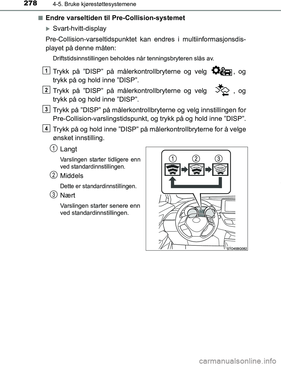 TOYOTA C-HR 2017 Instruksjoner for bruk (in Norwegian) 2784-5. Bruke kjørestøttesystemene
C-HR_OM_Europe_OM10528NOn
Endre varseltiden til Pre-Collision-systemet
Svart-hvitt-display
Pre-Collision-varseltidspunktet kan endres i multiinformasjonsdis-
pl TOYOTA C-HR 2017 Instruksjoner for bruk (in Norwegian) 2784-5. Bruke kjørestøttesystemene
C-HR_OM_Europe_OM10528NOn
Endre varseltiden til Pre-Collision-systemet
Svart-hvitt-display
Pre-Collision-varseltidspunktet kan endres i multiinformasjonsdis-
pl