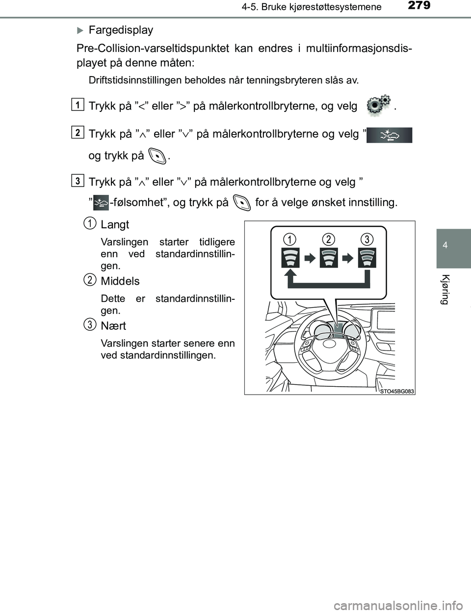 TOYOTA C-HR 2017 Instruksjoner for bruk (in Norwegian) 2794-5. Bruke kjørestøttesystemene
4
Kjøring
C-HR_OM_Europe_OM10528NO
Fargedisplay
Pre-Collision-varseltidspunktet kan endres i multiinformasjonsdis-
playet på denne måten:
Driftstidsinnstilli TOYOTA C-HR 2017 Instruksjoner for bruk (in Norwegian) 2794-5. Bruke kjørestøttesystemene
4
Kjøring
C-HR_OM_Europe_OM10528NO
Fargedisplay
Pre-Collision-varseltidspunktet kan endres i multiinformasjonsdis-
playet på denne måten:
Driftstidsinnstilli