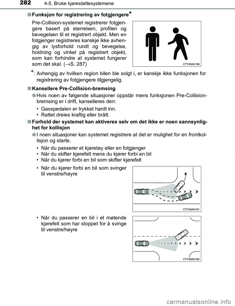 TOYOTA C-HR 2017  Instruksjoner for bruk (in Norwegian) 2824-5. Bruke kjørestøttesystemene
C-HR_OM_Europe_OM10528NOn
Funksjon for registrering av fotgjengere
*
*
: Avhengig av hvilken region bilen ble solgt i, er kanskje ikke funksjonen for registrering 