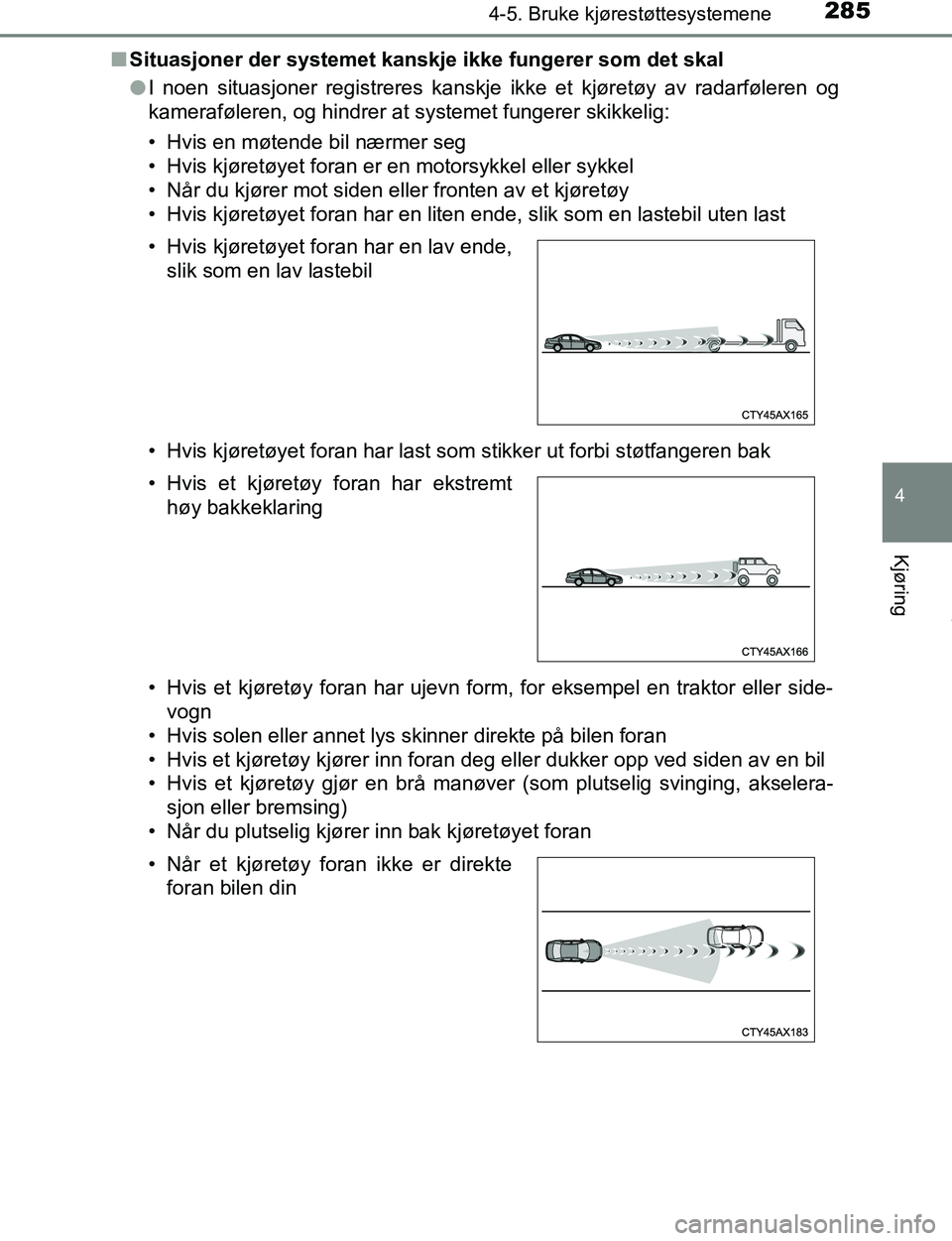 TOYOTA C-HR 2017 Instruksjoner for bruk (in Norwegian) 2854-5. Bruke kjørestøttesystemene
4
Kjøring
C-HR_OM_Europe_OM10528NOn
Situasjoner der systemet kanskje ikke fungerer som det skal
lI noen situasjoner registreres kanskje ikke et kjøretøy av rada TOYOTA C-HR 2017 Instruksjoner for bruk (in Norwegian) 2854-5. Bruke kjørestøttesystemene
4
Kjøring
C-HR_OM_Europe_OM10528NOn
Situasjoner der systemet kanskje ikke fungerer som det skal
lI noen situasjoner registreres kanskje ikke et kjøretøy av rada