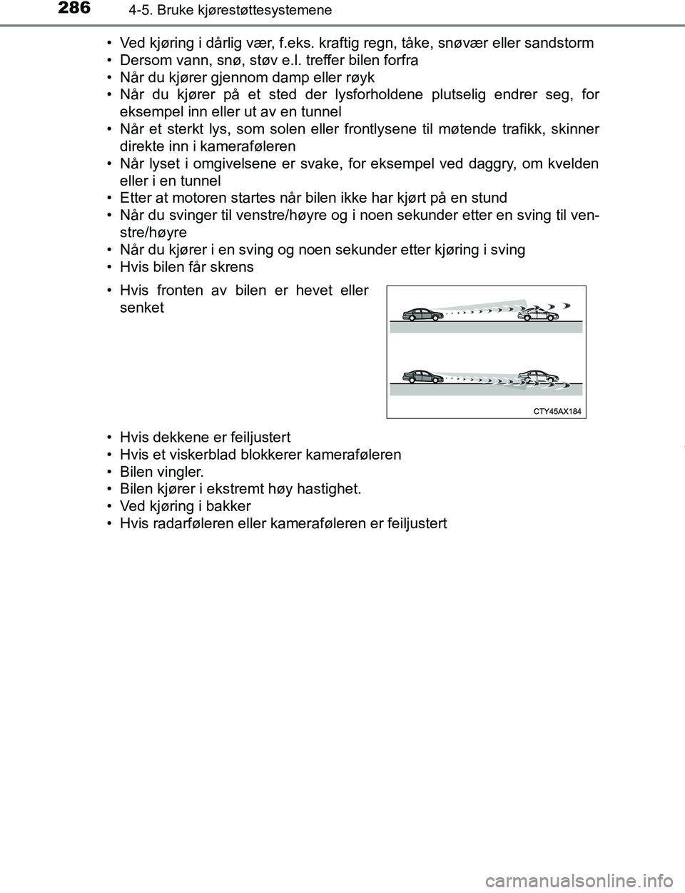 TOYOTA C-HR 2017 Instruksjoner for bruk (in Norwegian) 2864-5. Bruke kjørestøttesystemene
C-HR_OM_Europe_OM10528NO• Ved kjøring i dårlig vær, f.eks. kraftig regn, tåke, snøvær eller sandstorm
• Dersom vann, snø, støv e.l. treffer bilen forfr TOYOTA C-HR 2017 Instruksjoner for bruk (in Norwegian) 2864-5. Bruke kjørestøttesystemene
C-HR_OM_Europe_OM10528NO• Ved kjøring i dårlig vær, f.eks. kraftig regn, tåke, snøvær eller sandstorm
• Dersom vann, snø, støv e.l. treffer bilen forfr