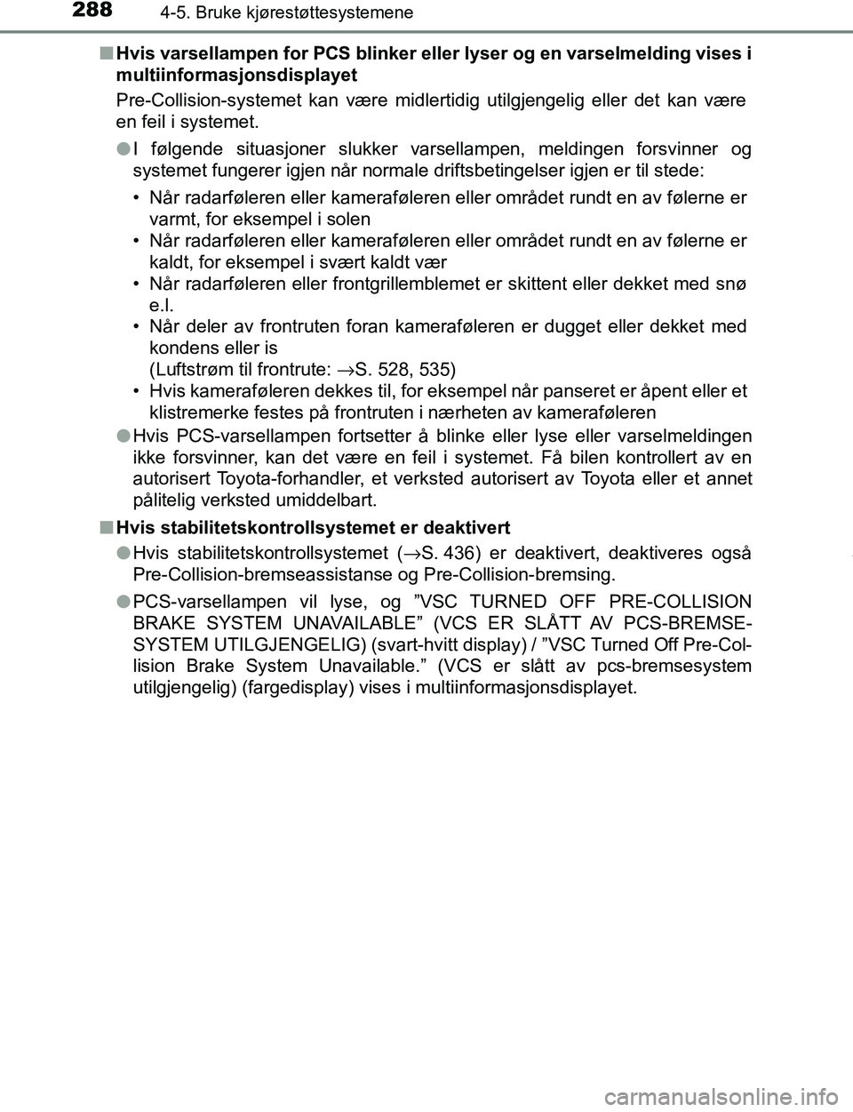 TOYOTA C-HR 2017 Instruksjoner for bruk (in Norwegian) 2884-5. Bruke kjørestøttesystemene
C-HR_OM_Europe_OM10528NOn
Hvis varsellampen for PCS blinker eller lyser og en varselmelding vises i
multiinformasjonsdisplayet
Pre-Collision-systemet kan være mid TOYOTA C-HR 2017 Instruksjoner for bruk (in Norwegian) 2884-5. Bruke kjørestøttesystemene
C-HR_OM_Europe_OM10528NOn
Hvis varsellampen for PCS blinker eller lyser og en varselmelding vises i
multiinformasjonsdisplayet
Pre-Collision-systemet kan være mid