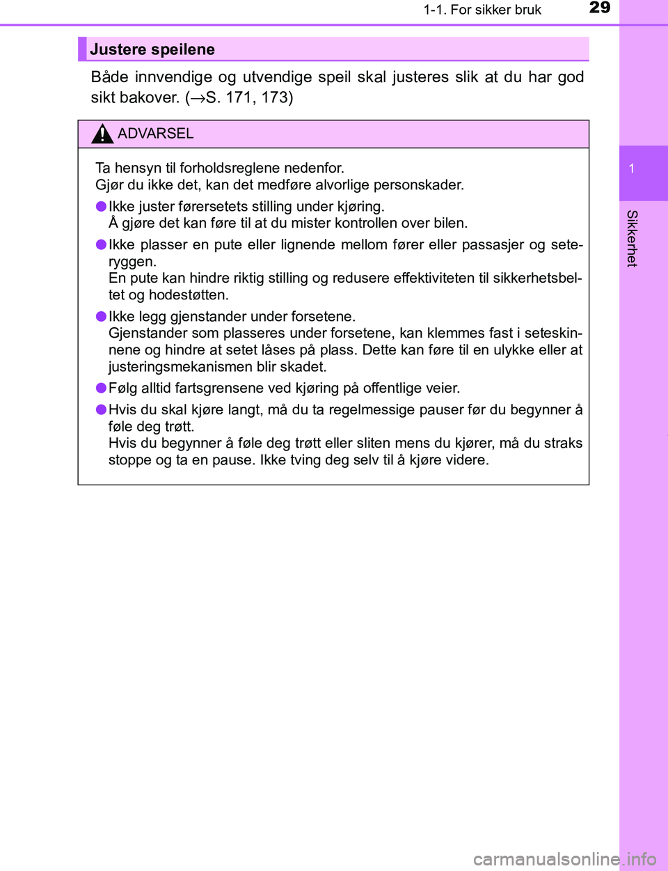TOYOTA C-HR 2017  Instruksjoner for bruk (in Norwegian) 291-1. For sikker bruk
1
Sikkerhet
C-HR_OM_Europe_OM10528NO
Både innvendige og utvendige speil skal justeres slik at du har god
sikt bakover. ( →S. 171, 173)
Justere speilene
ADVARSEL
Ta hensyn til