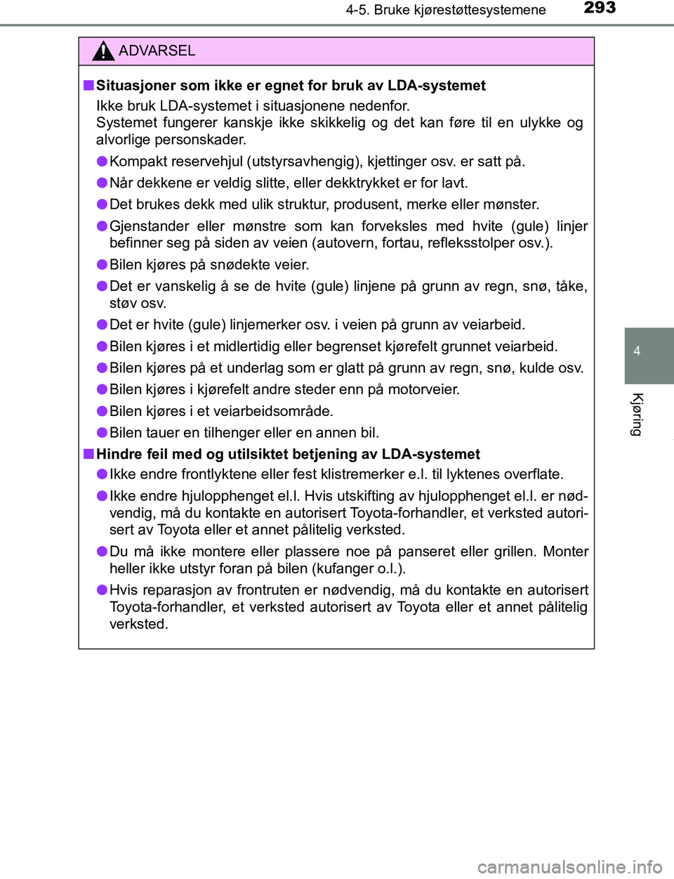 TOYOTA C-HR 2017 Instruksjoner for bruk (in Norwegian) 2934-5. Bruke kjørestøttesystemene
4
Kjøring
C-HR_OM_Europe_OM10528NO
ADVARSEL
n Situasjoner som ikke er egnet for bruk av LDA-systemet
Ikke bruk LDA-systemet i situasjonene nedenfor.
Systemet fung TOYOTA C-HR 2017 Instruksjoner for bruk (in Norwegian) 2934-5. Bruke kjørestøttesystemene
4
Kjøring
C-HR_OM_Europe_OM10528NO
ADVARSEL
n Situasjoner som ikke er egnet for bruk av LDA-systemet
Ikke bruk LDA-systemet i situasjonene nedenfor.
Systemet fung