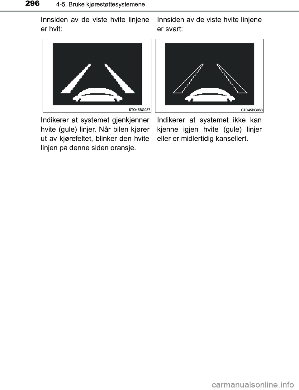 TOYOTA C-HR 2017 Instruksjoner for bruk (in Norwegian) 2964-5. Bruke kjørestøttesystemene
C-HR_OM_Europe_OM10528NO
Innsiden av de viste hvite linjene
er hvit:Innsiden av de viste hvite linjene
er svart:
Indikerer at syst emet gjenkjenner
hvite (gule) li TOYOTA C-HR 2017 Instruksjoner for bruk (in Norwegian) 2964-5. Bruke kjørestøttesystemene
C-HR_OM_Europe_OM10528NO
Innsiden av de viste hvite linjene
er hvit:Innsiden av de viste hvite linjene
er svart:
Indikerer at syst emet gjenkjenner
hvite (gule) li