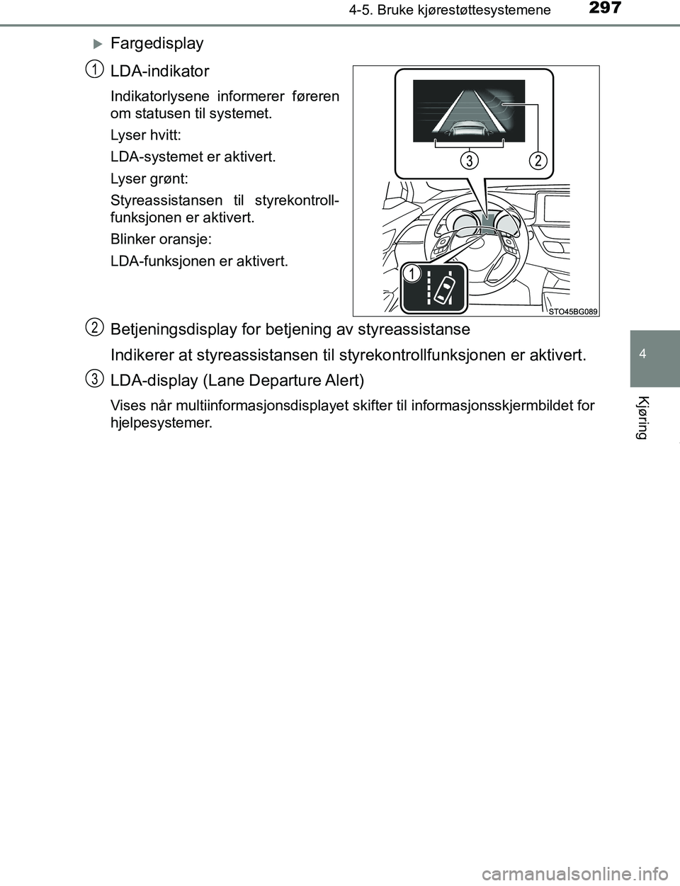 TOYOTA C-HR 2017 Instruksjoner for bruk (in Norwegian) 2974-5. Bruke kjørestøttesystemene
4
Kjøring
C-HR_OM_Europe_OM10528NO
Fargedisplay
LDA-indikator
Indikatorlysene informerer føreren
om statusen til systemet.
Lyser hvitt:
LDA-systemet er aktive TOYOTA C-HR 2017 Instruksjoner for bruk (in Norwegian) 2974-5. Bruke kjørestøttesystemene
4
Kjøring
C-HR_OM_Europe_OM10528NO
Fargedisplay
LDA-indikator
Indikatorlysene informerer føreren
om statusen til systemet.
Lyser hvitt:
LDA-systemet er aktive