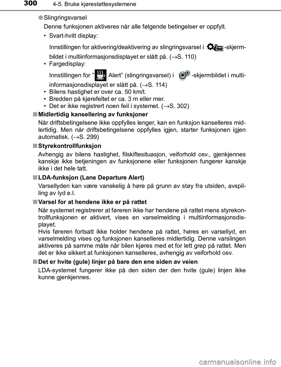 TOYOTA C-HR 2017 Instruksjoner for bruk (in Norwegian) 3004-5. Bruke kjørestøttesystemene
C-HR_OM_Europe_OM10528NOl
Slingringsvarsel
Denne funksjonen aktiveres når alle følgende betingelser er oppfylt.
• Svart-hvitt display:
Innstillingen for aktiv TOYOTA C-HR 2017 Instruksjoner for bruk (in Norwegian) 3004-5. Bruke kjørestøttesystemene
C-HR_OM_Europe_OM10528NOl
Slingringsvarsel
Denne funksjonen aktiveres når alle følgende betingelser er oppfylt.
• Svart-hvitt display:
Innstillingen for aktiv