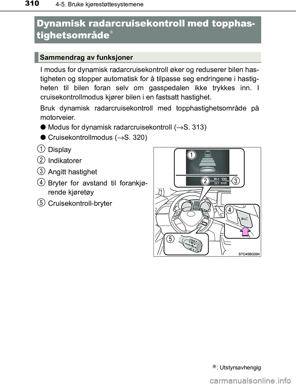 TOYOTA C-HR 2017 Instruksjoner for bruk (in Norwegian) 3104-5. Bruke kjørestøttesystemene
C-HR_OM_Europe_OM10528NO
Dynamisk radarcruisekontroll med topphas-
tighetsområde
∗
I modus for dynamisk radarcruisekontroll øker og reduserer bilen has-
tighet TOYOTA C-HR 2017 Instruksjoner for bruk (in Norwegian) 3104-5. Bruke kjørestøttesystemene
C-HR_OM_Europe_OM10528NO
Dynamisk radarcruisekontroll med topphas-
tighetsområde
∗
I modus for dynamisk radarcruisekontroll øker og reduserer bilen has-
tighet