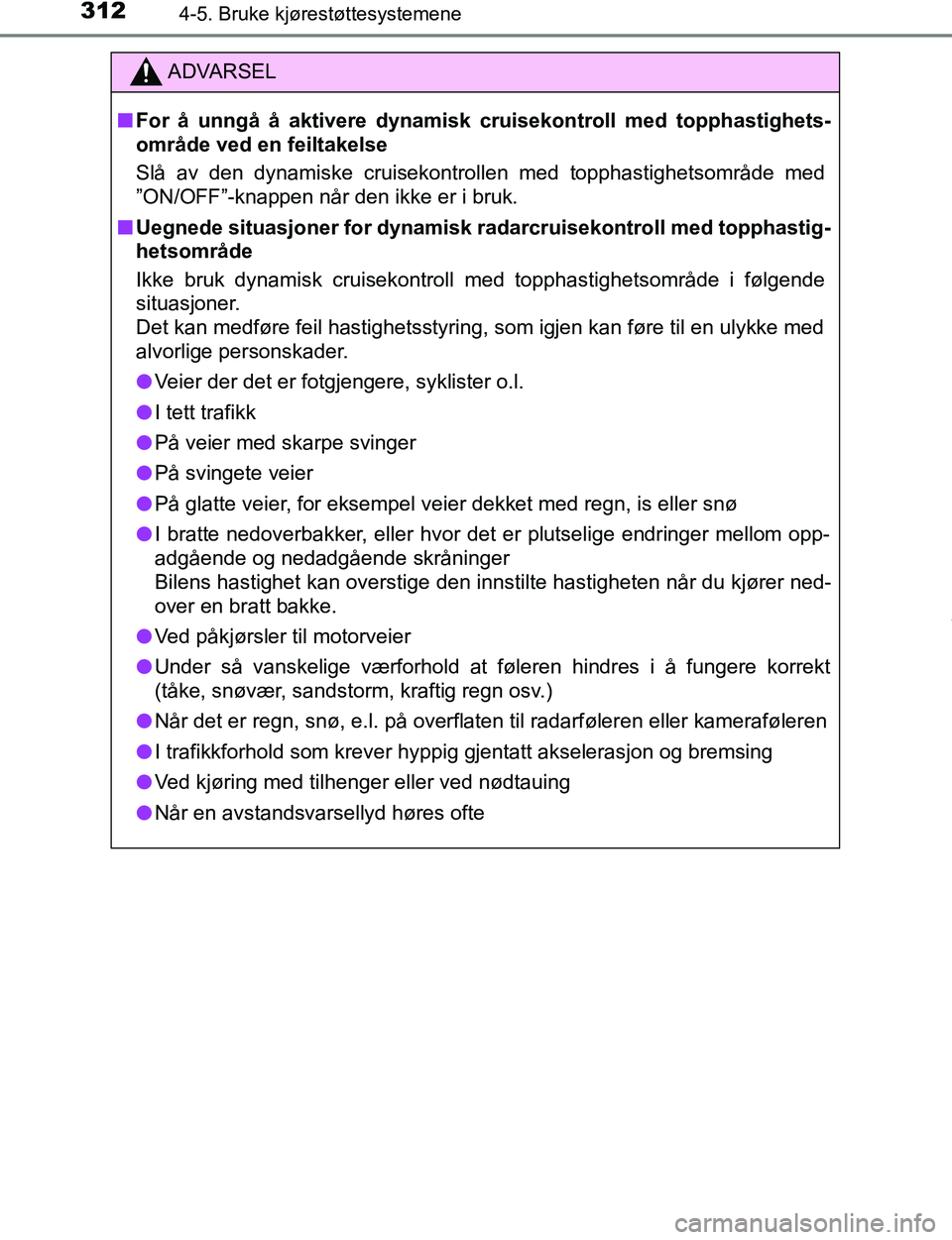TOYOTA C-HR 2017 Instruksjoner for bruk (in Norwegian) 3124-5. Bruke kjørestøttesystemene
C-HR_OM_Europe_OM10528NO
ADVARSEL
n For å unngå å aktivere dynamisk cruisekontroll med topphastighets-
område ved en feiltakelse
Slå av den dynamiske cruiseko TOYOTA C-HR 2017 Instruksjoner for bruk (in Norwegian) 3124-5. Bruke kjørestøttesystemene
C-HR_OM_Europe_OM10528NO
ADVARSEL
n For å unngå å aktivere dynamisk cruisekontroll med topphastighets-
område ved en feiltakelse
Slå av den dynamiske cruiseko