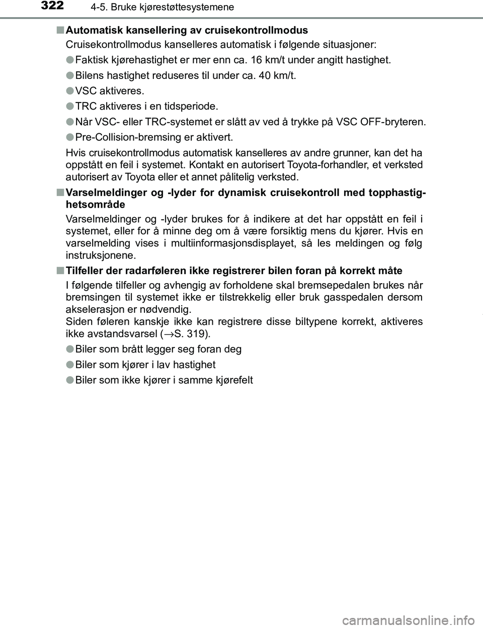 TOYOTA C-HR 2017  Instruksjoner for bruk (in Norwegian) 3224-5. Bruke kjørestøttesystemene
C-HR_OM_Europe_OM10528NOn
Automatisk kansellering av cruisekontrollmodus
Cruisekontrollmodus kanselleres automatisk i følgende situasjoner:
lFaktisk kjørehastigh