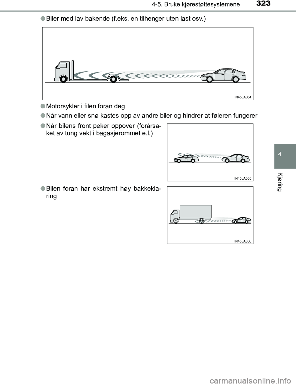 TOYOTA C-HR 2017  Instruksjoner for bruk (in Norwegian) 3234-5. Bruke kjørestøttesystemene
4
Kjøring
C-HR_OM_Europe_OM10528NOl
Biler med lav bakende (f.eks. en tilhenger uten last osv.)
l Motorsykler i filen foran deg
l Når vann eller snø kastes opp a