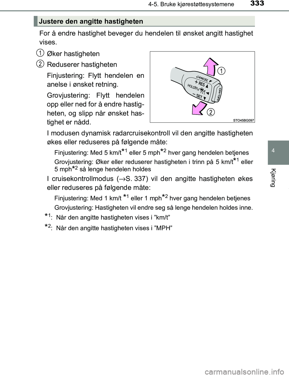 TOYOTA C-HR 2017 Instruksjoner for bruk (in Norwegian) 3334-5. Bruke kjørestøttesystemene
4
Kjøring
C-HR_OM_Europe_OM10528NO
For å endre hastighet beveger du hendelen til ønsket angitt hastighet
vises.
Øker hastigheten
Reduserer hastigheten
Finjuste TOYOTA C-HR 2017 Instruksjoner for bruk (in Norwegian) 3334-5. Bruke kjørestøttesystemene
4
Kjøring
C-HR_OM_Europe_OM10528NO
For å endre hastighet beveger du hendelen til ønsket angitt hastighet
vises.
Øker hastigheten
Reduserer hastigheten
Finjuste