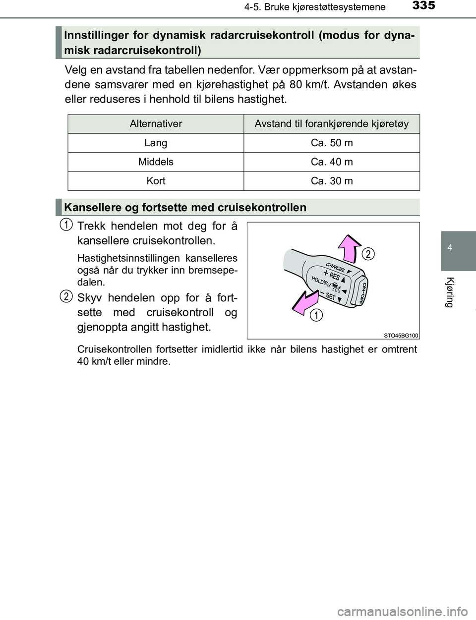 TOYOTA C-HR 2017 Instruksjoner for bruk (in Norwegian) 3354-5. Bruke kjørestøttesystemene
4
Kjøring
C-HR_OM_Europe_OM10528NO
Velg en avstand fra tabellen nedenfor. Vær oppmerksom på at avstan-
dene samsvarer med en kjørehastighet på 80 km/t. Avstan TOYOTA C-HR 2017 Instruksjoner for bruk (in Norwegian) 3354-5. Bruke kjørestøttesystemene
4
Kjøring
C-HR_OM_Europe_OM10528NO
Velg en avstand fra tabellen nedenfor. Vær oppmerksom på at avstan-
dene samsvarer med en kjørehastighet på 80 km/t. Avstan