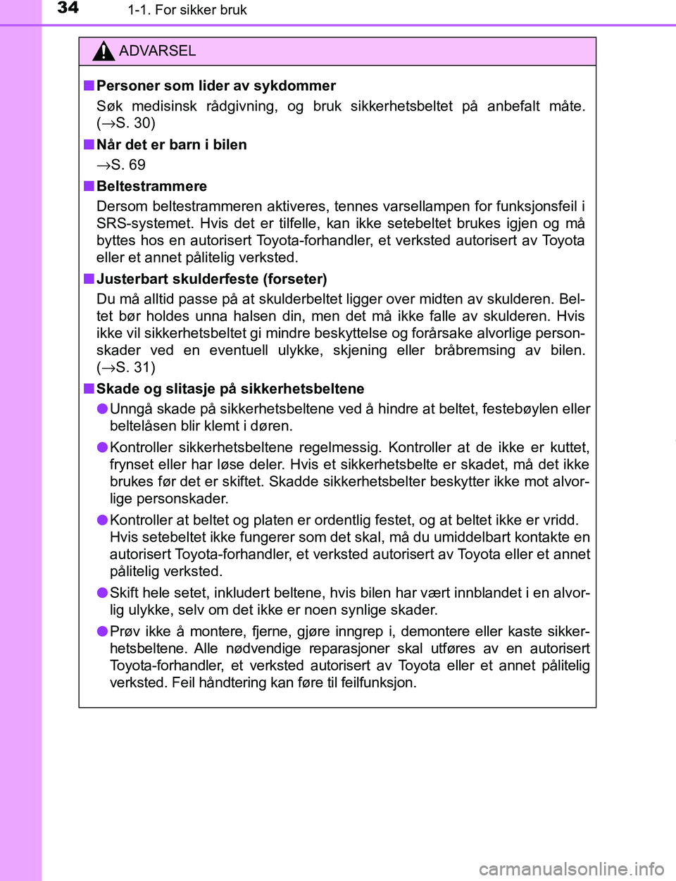 TOYOTA C-HR 2017 Instruksjoner for bruk (in Norwegian) 341-1. For sikker bruk
C-HR_OM_Europe_OM10528NO
ADVARSEL
n Personer som lider av sykdommer
Søk medisinsk rådgivning, og bruk sikkerhetsbeltet på anbefalt måte.
(→S. 30)
n Når det er barn i bile TOYOTA C-HR 2017 Instruksjoner for bruk (in Norwegian) 341-1. For sikker bruk
C-HR_OM_Europe_OM10528NO
ADVARSEL
n Personer som lider av sykdommer
Søk medisinsk rådgivning, og bruk sikkerhetsbeltet på anbefalt måte.
(→S. 30)
n Når det er barn i bile