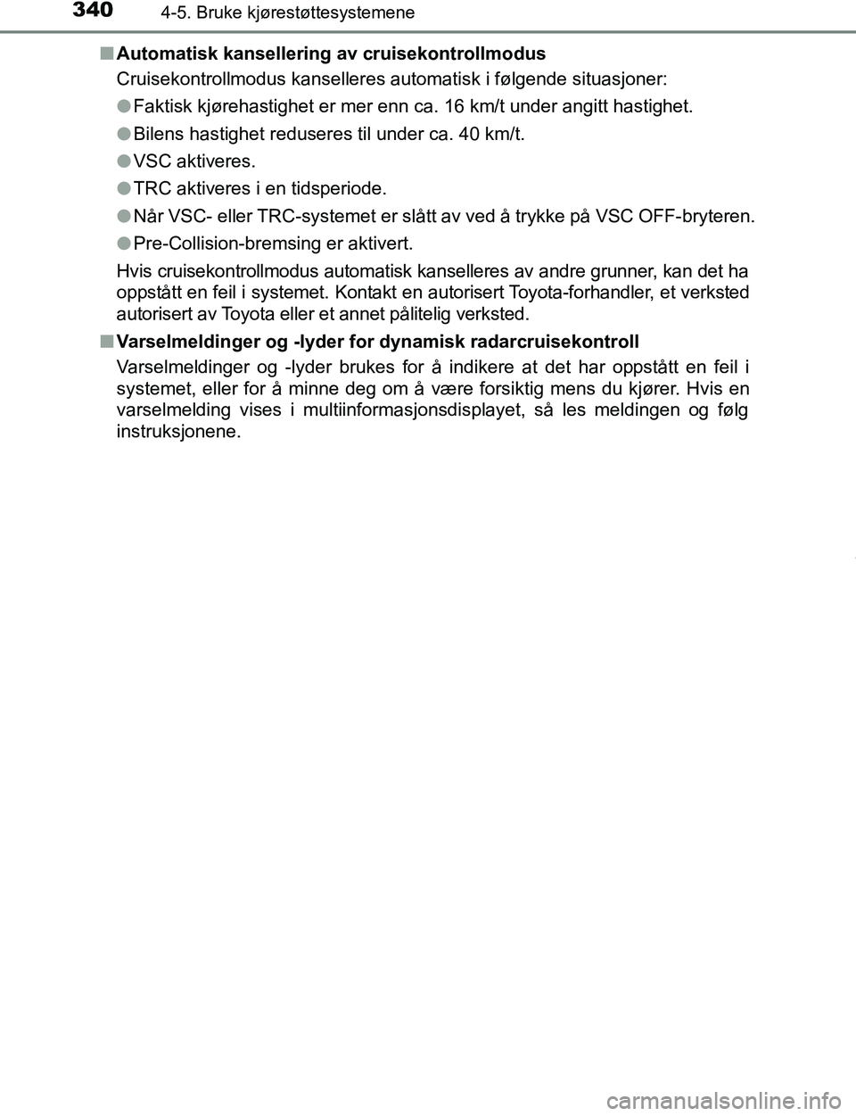TOYOTA C-HR 2017  Instruksjoner for bruk (in Norwegian) 3404-5. Bruke kjørestøttesystemene
C-HR_OM_Europe_OM10528NOn
Automatisk kansellering av cruisekontrollmodus
Cruisekontrollmodus kanselleres automatisk i følgende situasjoner:
lFaktisk kjørehastigh