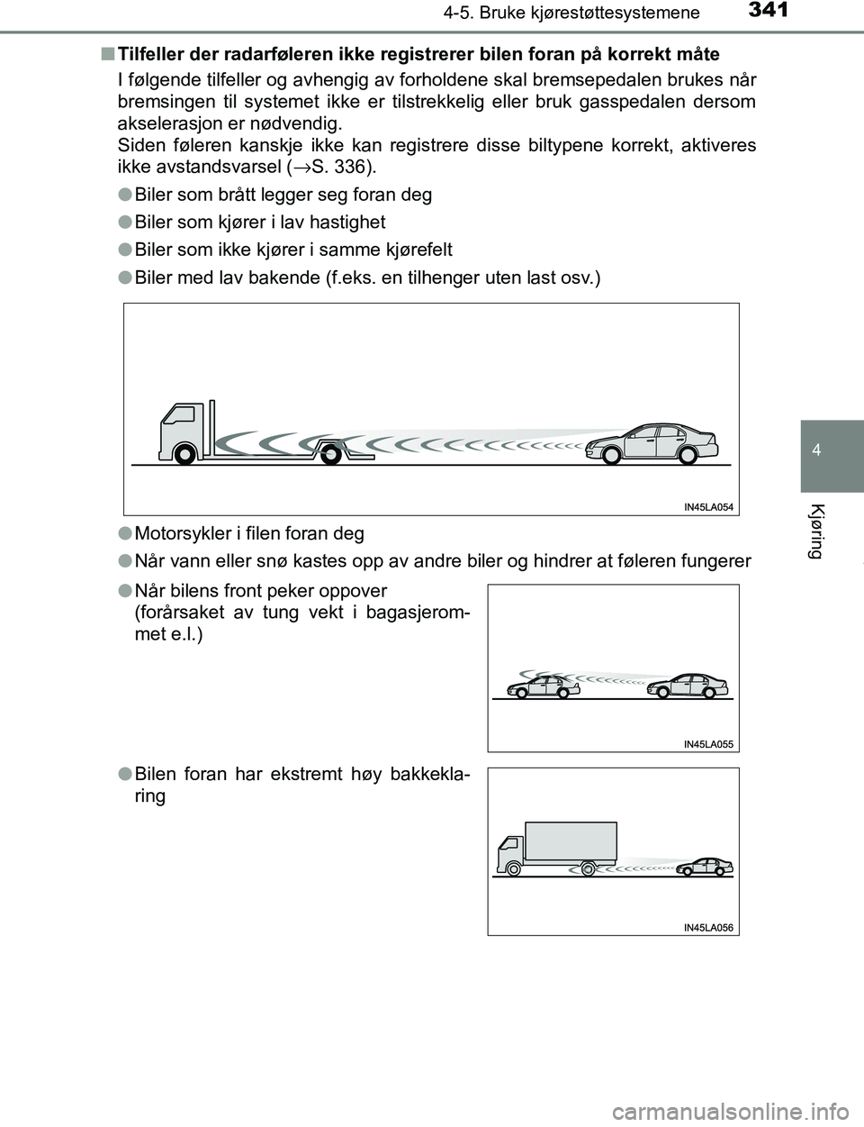 TOYOTA C-HR 2017  Instruksjoner for bruk (in Norwegian) 3414-5. Bruke kjørestøttesystemene
4
Kjøring
C-HR_OM_Europe_OM10528NOn
Tilfeller der radarføleren ikke registrerer bilen foran på korrekt måte
I følgende tilfeller og avhengig av forholdene ska
