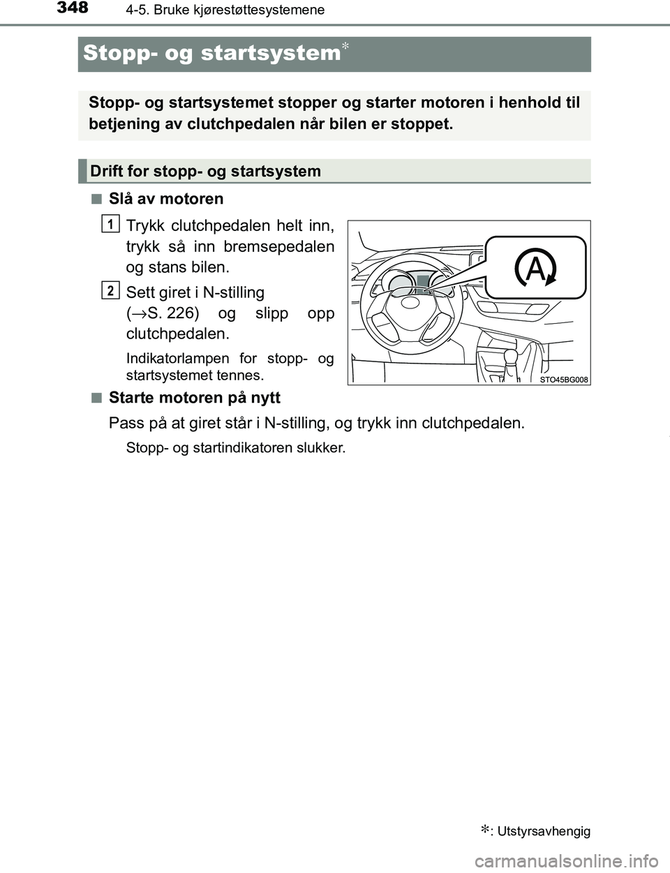 TOYOTA C-HR 2017  Instruksjoner for bruk (in Norwegian) 3484-5. Bruke kjørestøttesystemene
C-HR_OM_Europe_OM10528NO
Stopp- og startsystem∗
nSlå av motorenTrykk clutchpedalen helt inn,
trykk så inn bremsepedalen
og stans bilen.
Sett giret i N-stilling