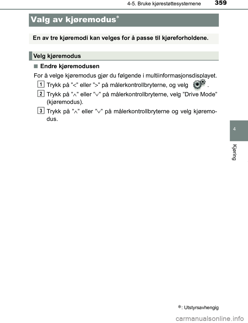 TOYOTA C-HR 2017  Instruksjoner for bruk (in Norwegian) 359
4
4-5. Bruke kjørestøttesystemene
Kjøring
C-HR_OM_Europe_OM10528NO
Valg av kjøremodus∗
nEndre kjøremodusen
For å velge kjøremodus gjør du følgende i multiinforma sjonsdisplayet.
Trykk p