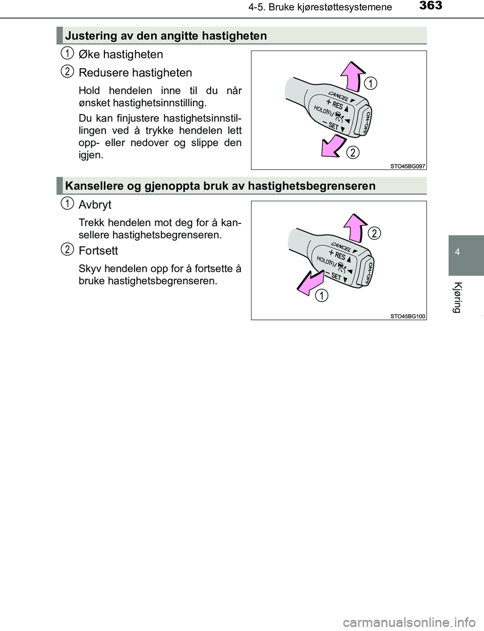 TOYOTA C-HR 2017  Instruksjoner for bruk (in Norwegian) 3634-5. Bruke kjørestøttesystemene
4
Kjøring
C-HR_OM_Europe_OM10528NO
Øke hastigheten
Redusere hastigheten
Hold hendelen inne til du når
ønsket hastighetsinnstilling.
Du kan finjustere hastighet