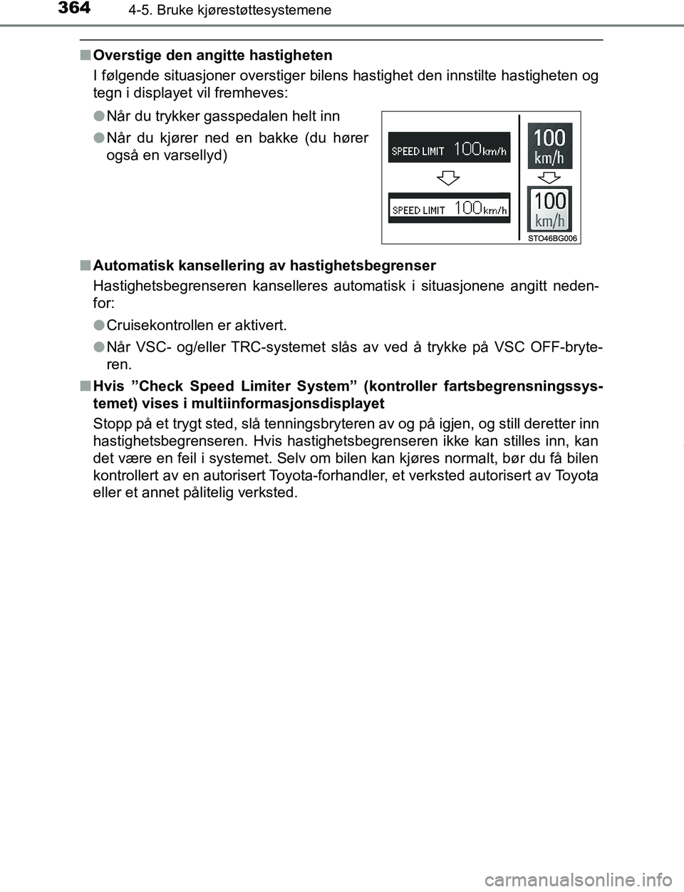 TOYOTA C-HR 2017  Instruksjoner for bruk (in Norwegian) 3644-5. Bruke kjørestøttesystemene
C-HR_OM_Europe_OM10528NO
nOverstige den angitte hastigheten
I følgende situasjoner overstiger bil ens hastighet den innstilte hastigheten og
tegn i displayet vil 